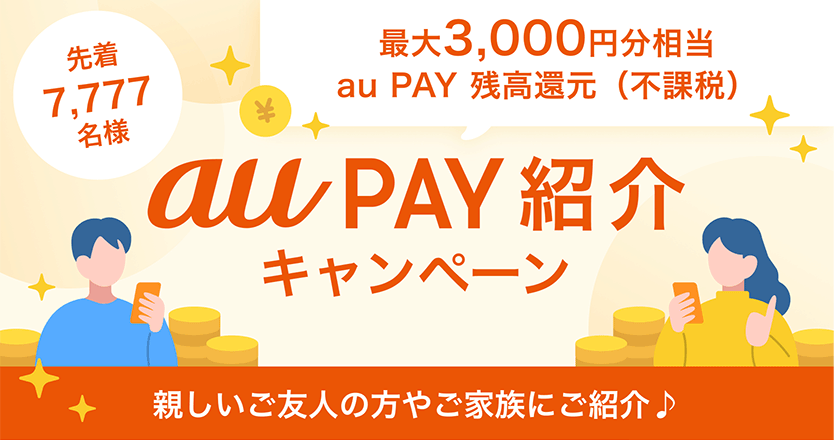 先着7,777名様　最大3,000円分相当au PAY 残高還元（不課税）　au PAY紹介キャンペーン